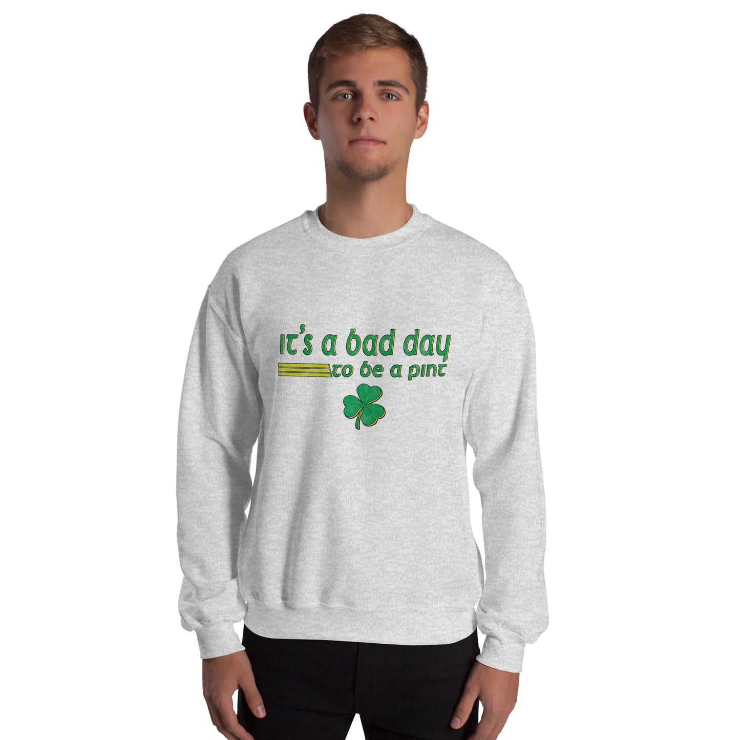 It’s a Bad Day to Be a Pint - Funny and Trendy St Patrick’s Day Themed Unisex Sweatshirt