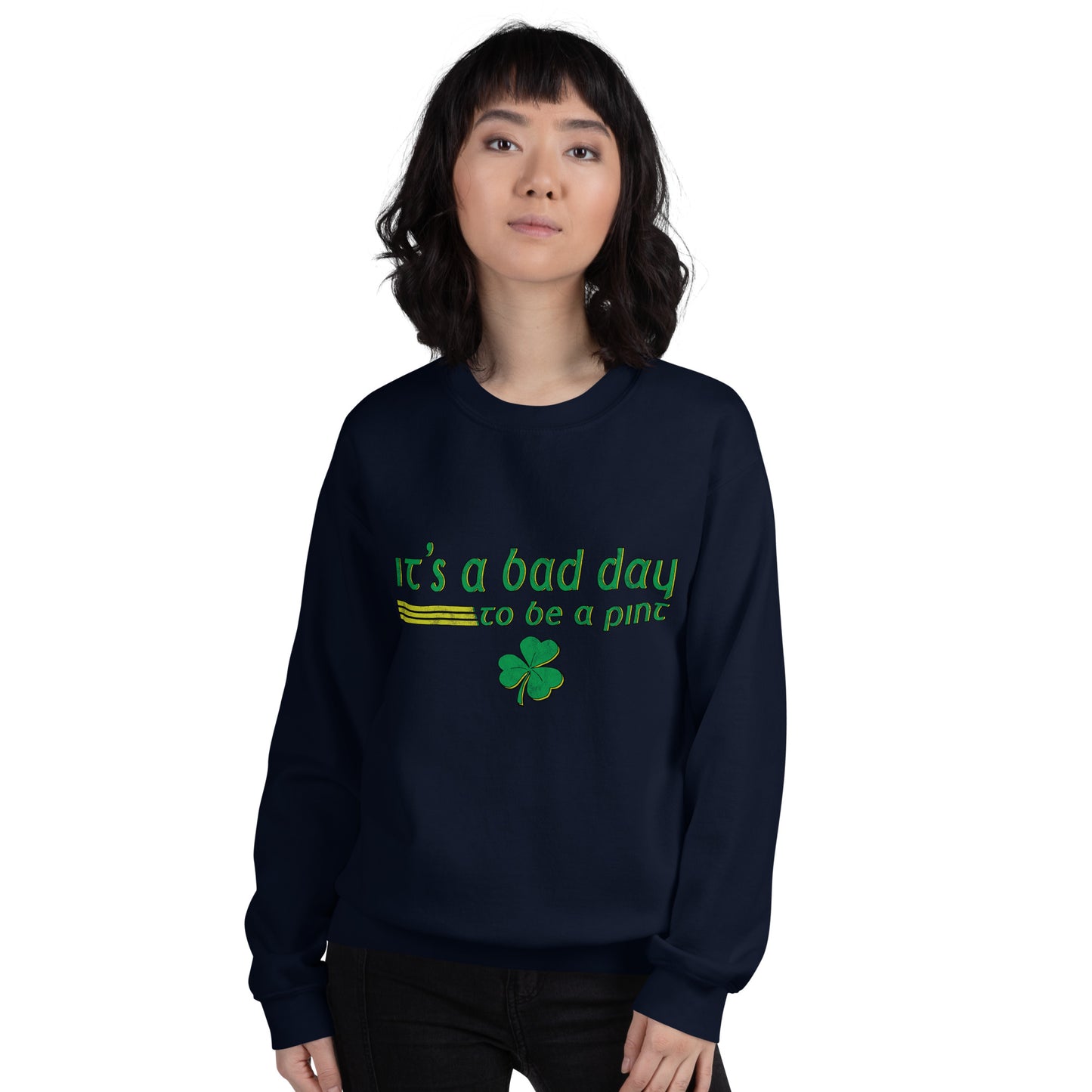 It’s a Bad Day to Be a Pint - Funny and Trendy St Patrick’s Day Themed Unisex Sweatshirt