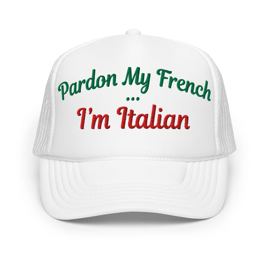 Pardon My French... I'm Italian | Funny, Cute, and Trendy Embroidered Foam Trucker Hat with Snapback
